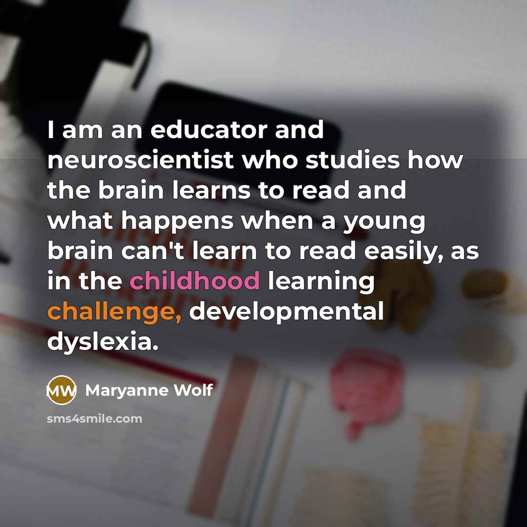“I am an educator and neuroscientist who studies how the…” quote by Maryanne Wolf