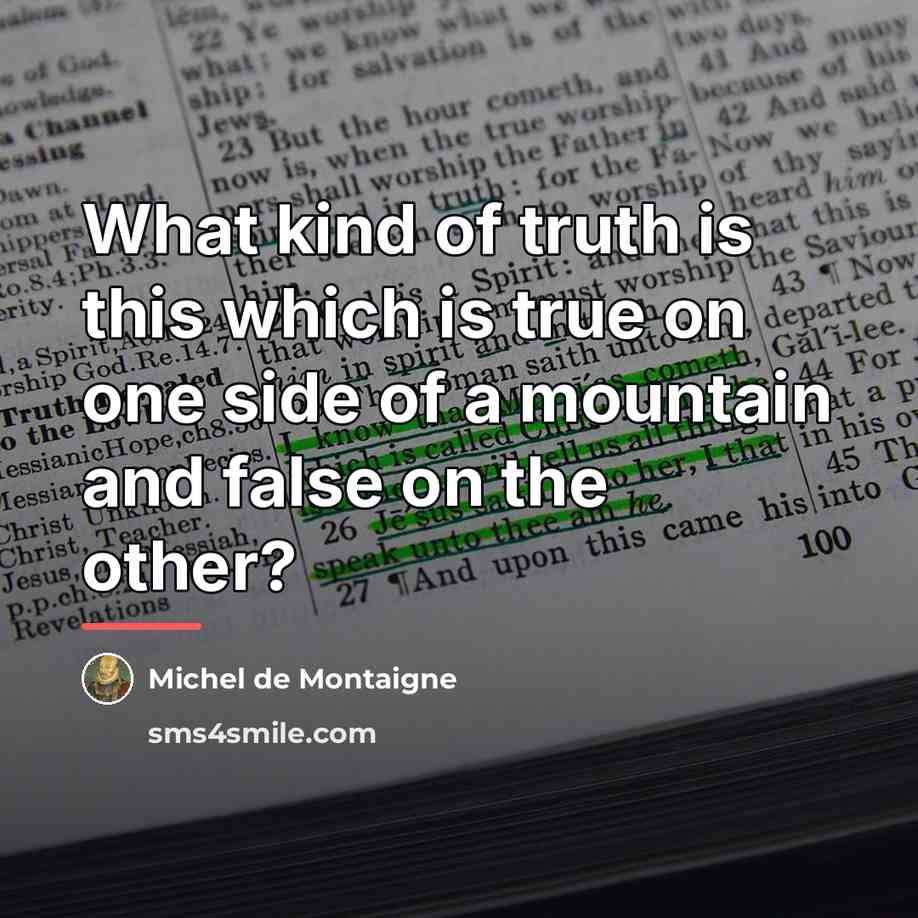 “What kind of truth is this which is true on…” quote by Michel de Montaigne