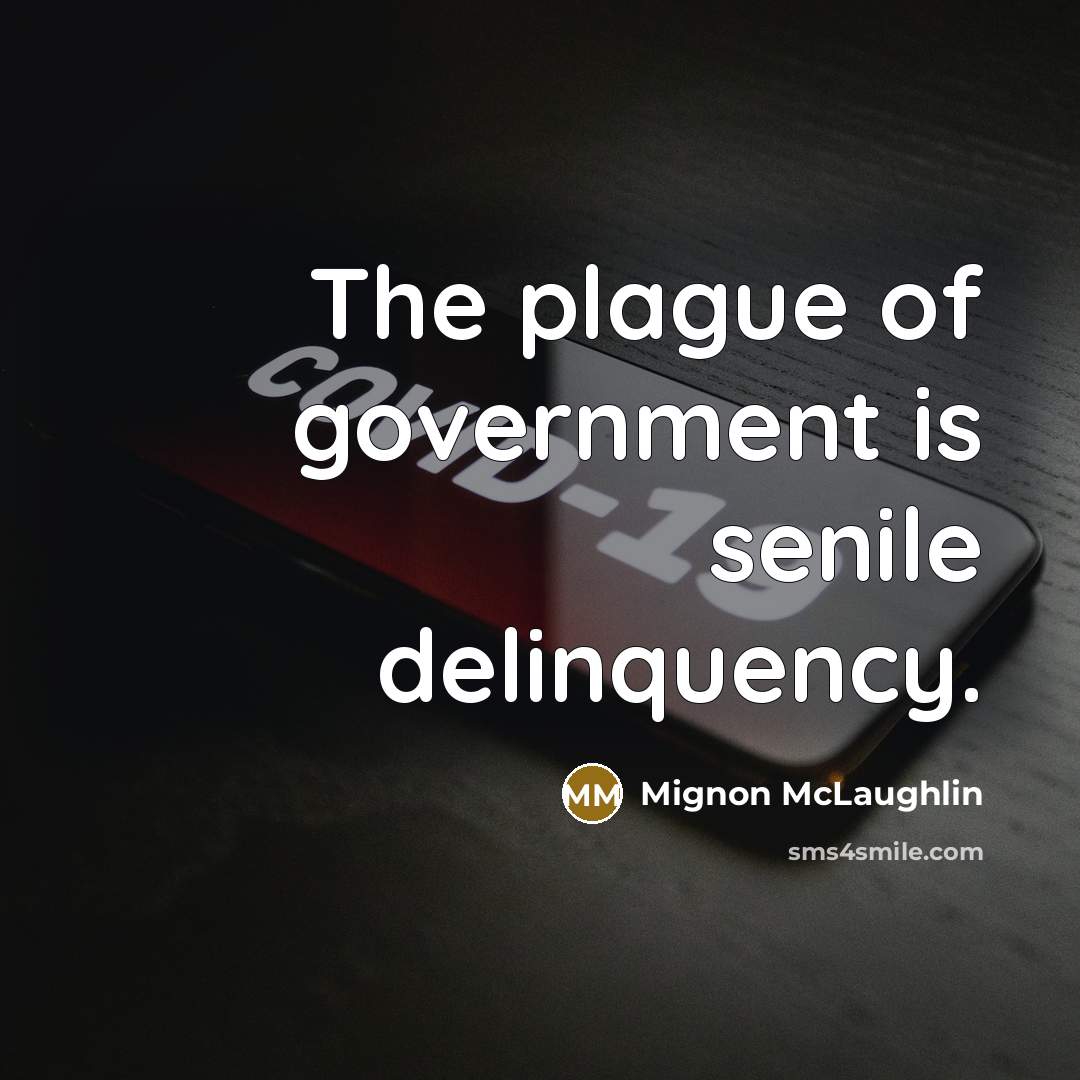 “The plague of government is senile delinquency.…” quote by Mignon McLaughlin