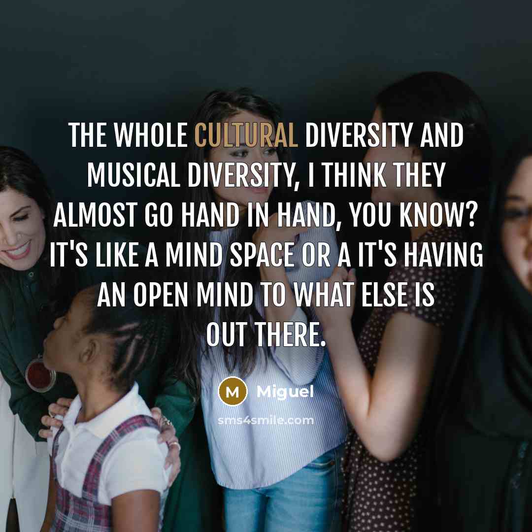 “The whole cultural diversity and musical diversity, I think they…” quote by Miguel