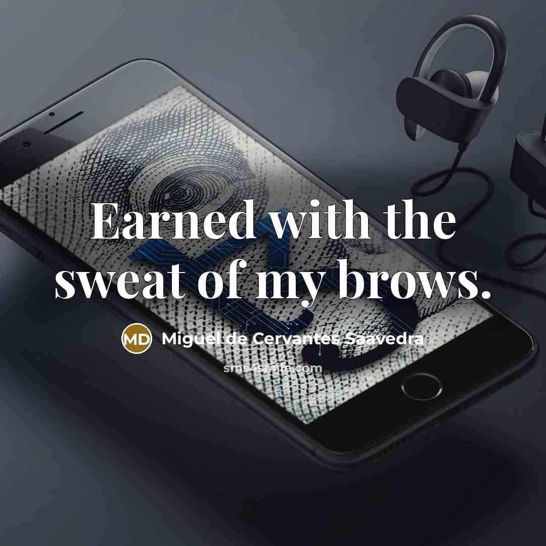 “Earned with the sweat of my brows.…” quote by Miguel De Cervantes Saavedra