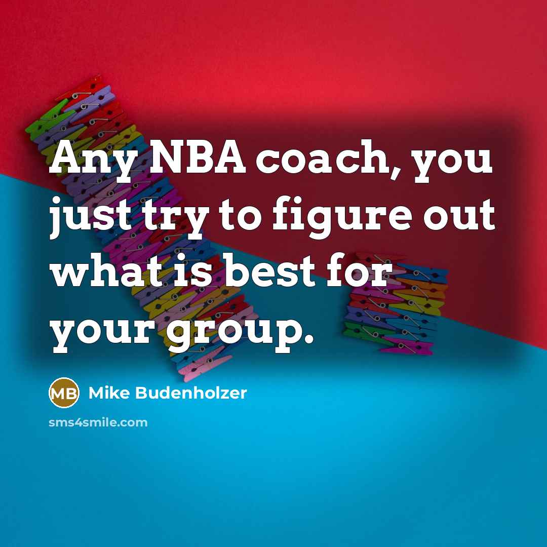 “Any NBA coach, you just try to figure out what…” quote by Mike Budenholzer