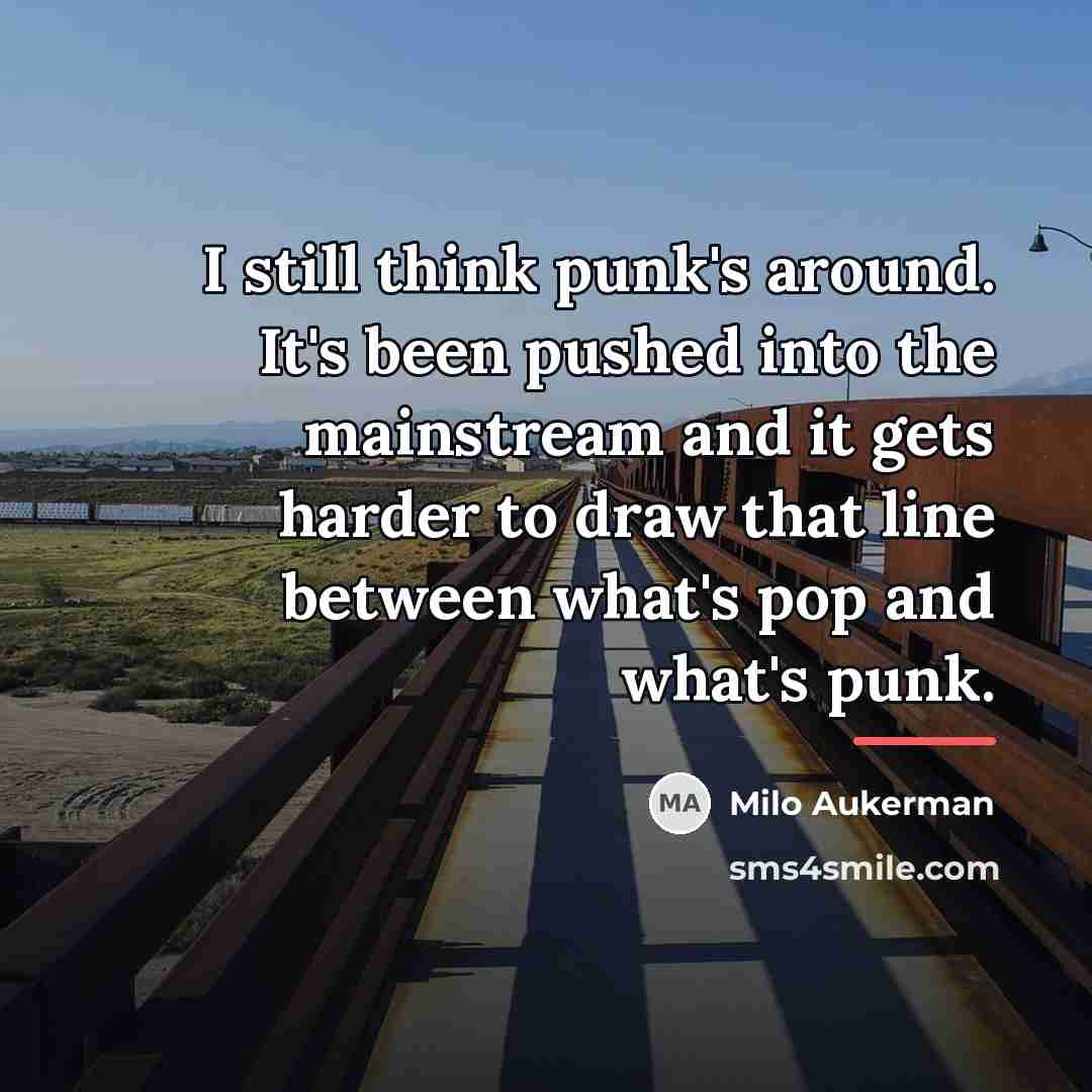 “I still think punk's around. It's been pushed into the…” quote by Milo Aukerman