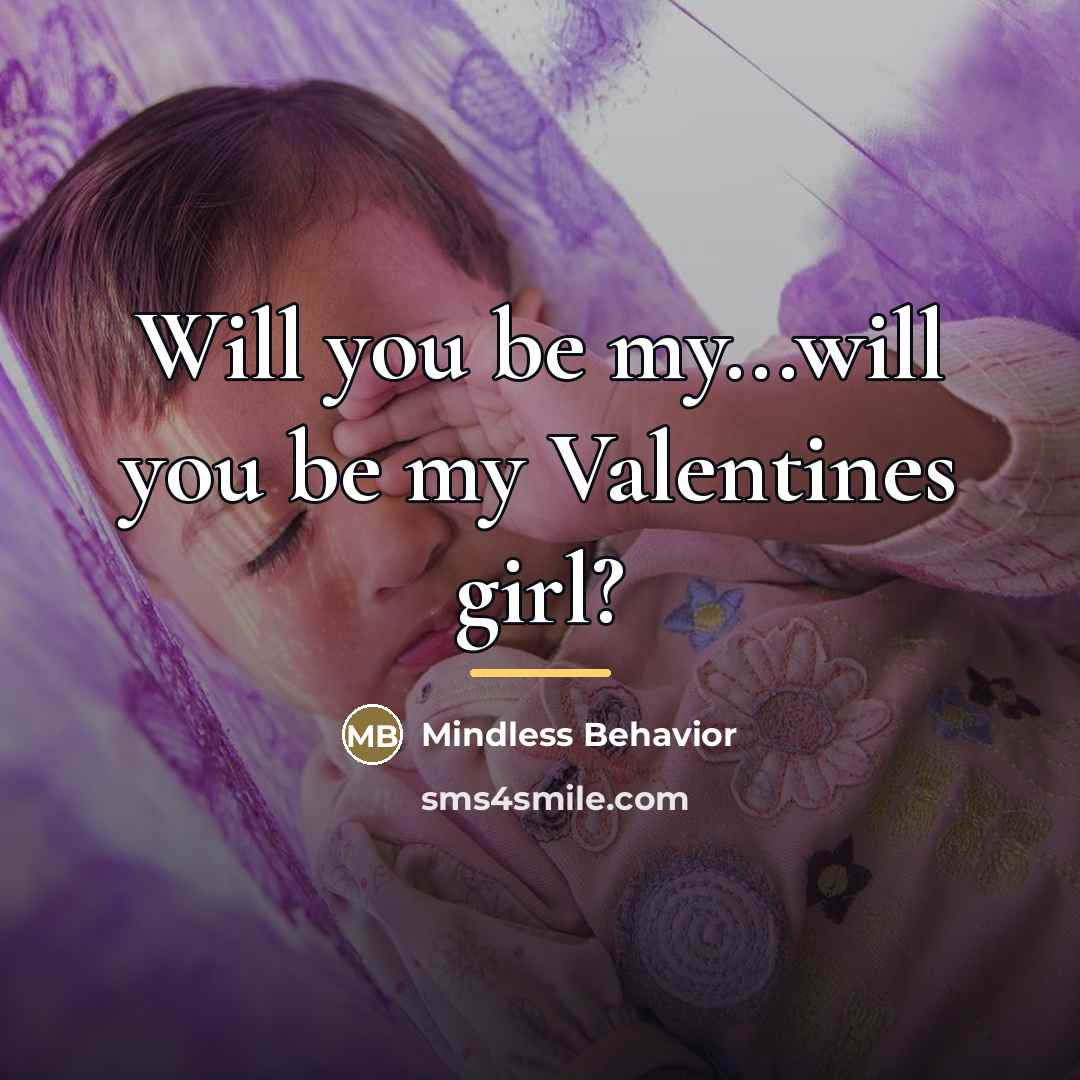 “Will you be my...will you be my Valentines girl?…” quote by Mindless Behavior