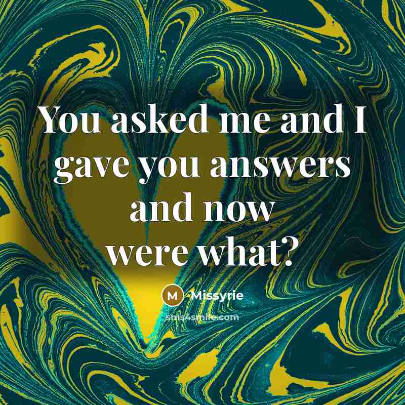 “You asked me and I gave you answers and now…” quote by Missyrie