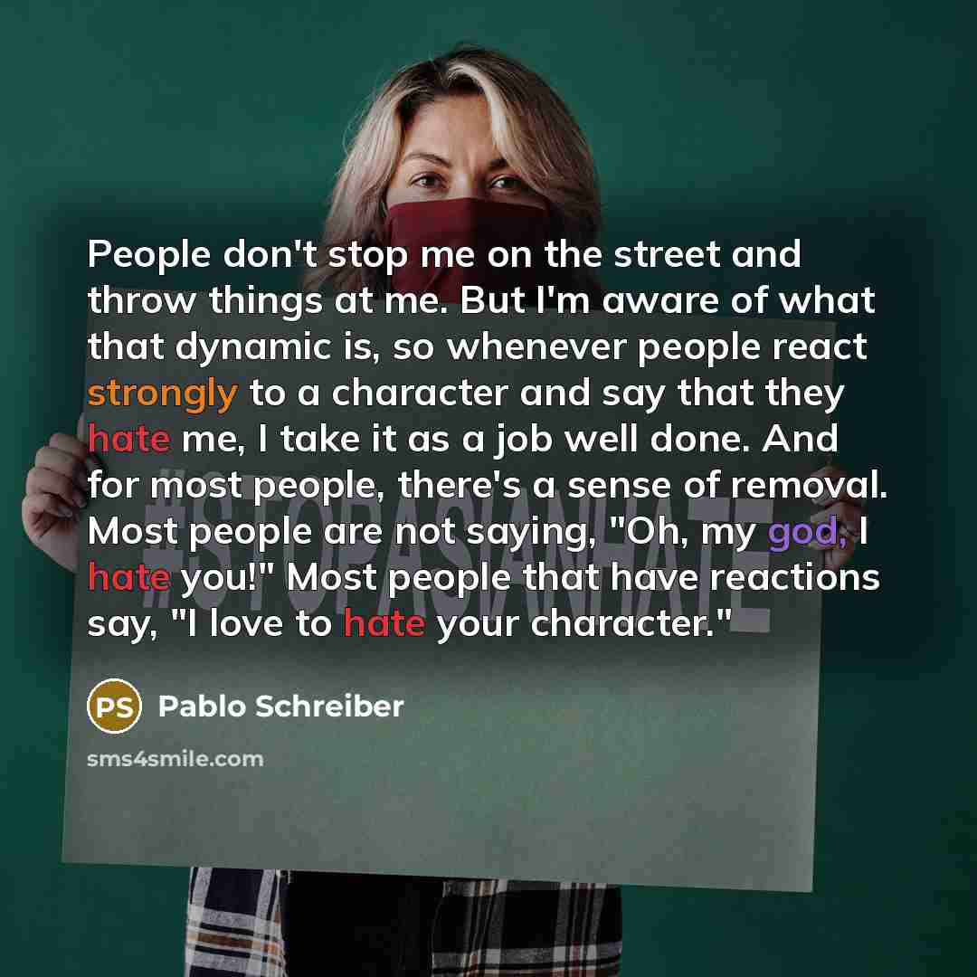 “People don't stop me on the street and throw things…” quote by Pablo Schreiber