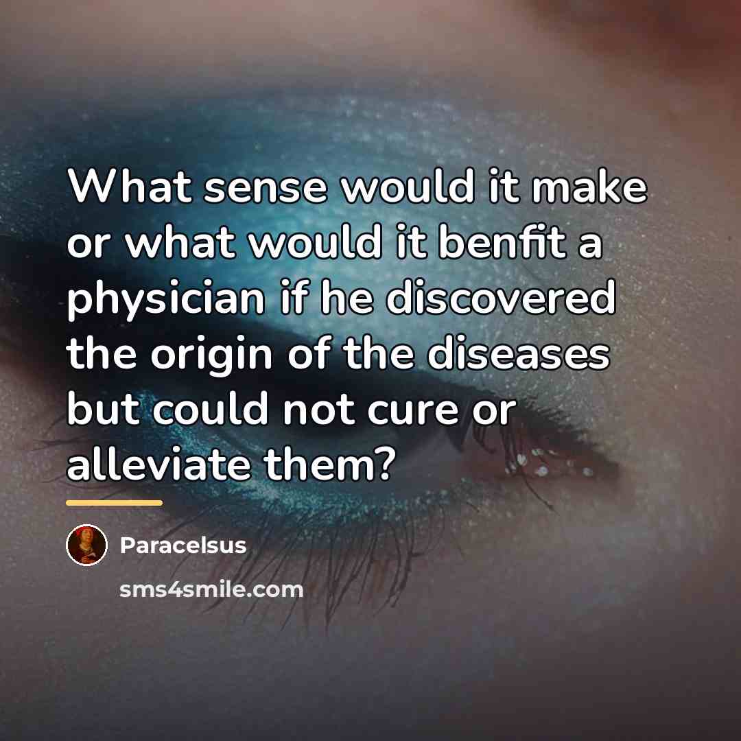 “What sense would it make or what would it benfit…” quote by Paracelsus