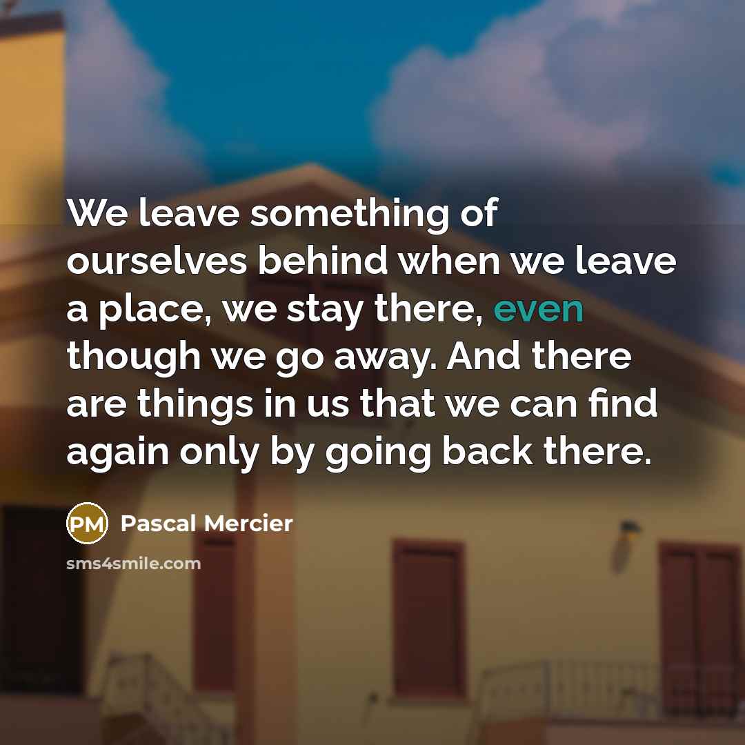 “We leave something of ourselves behind when we leave a…” quote by Pascal Mercier
