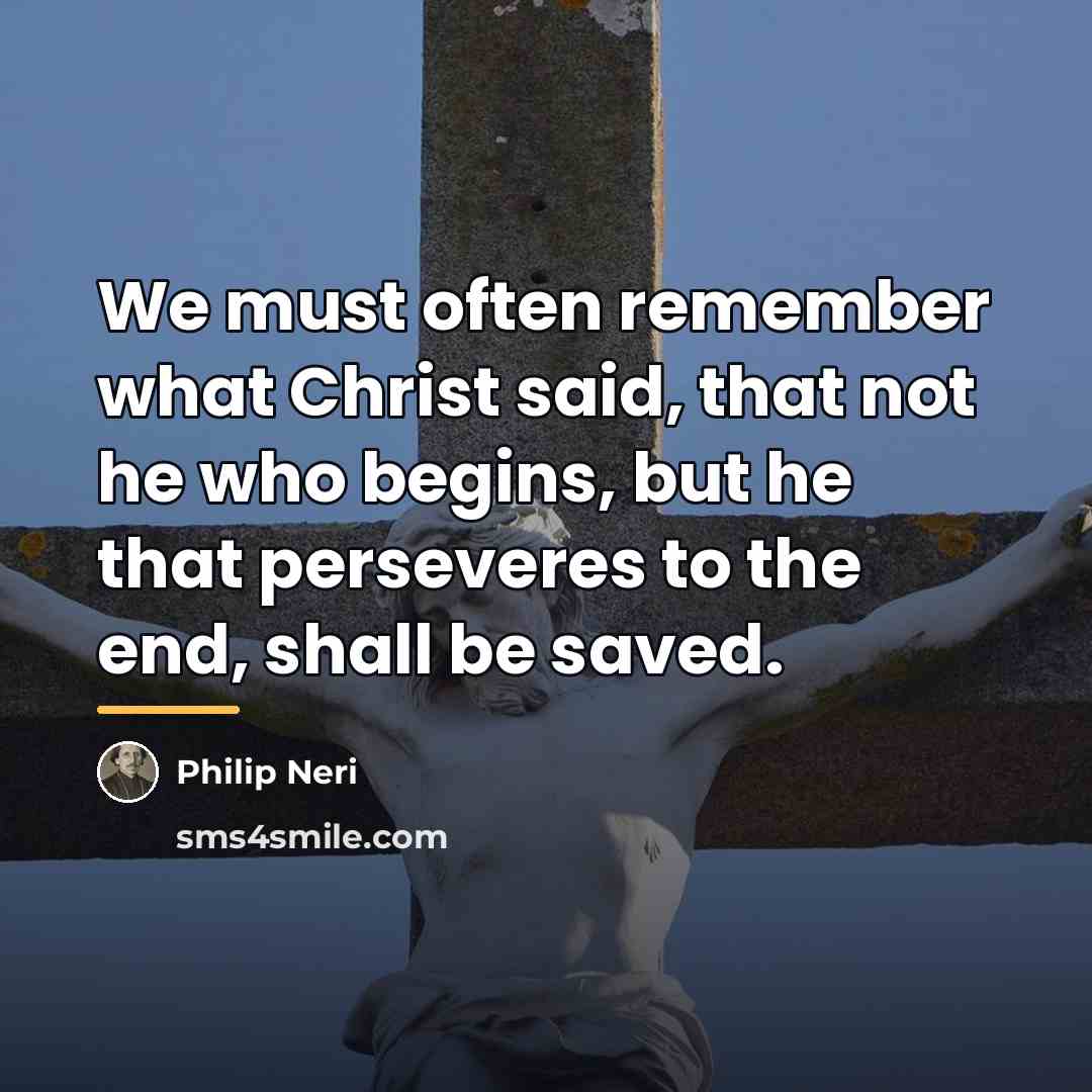 “We must often remember what Christ said, that not he…” quote by Philip Neri