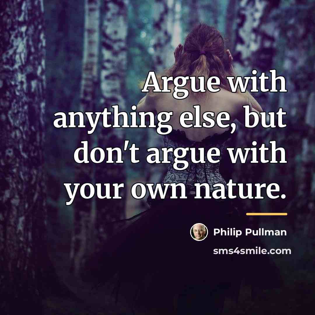 “Argue with anything else, but don't argue with your own…” quote by Philip Pullman
