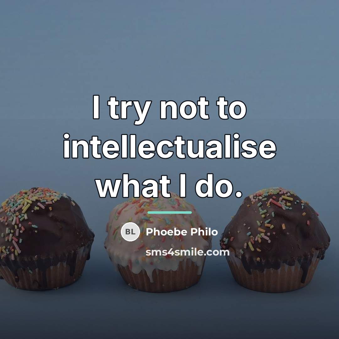 “I try not to intellectualise what I do.…” quote by Phoebe Philo