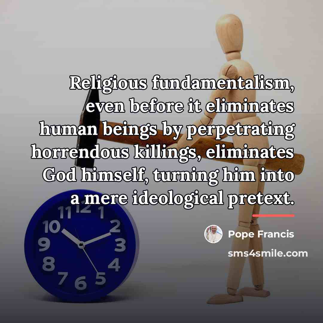 “Religious fundamentalism, even before it eliminates human beings by perpetrating…” quote by Pope Francis