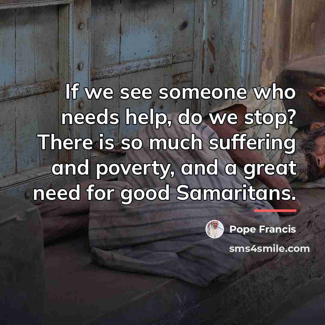 “If we see someone who needs help, do we stop?…” quote by Pope Francis