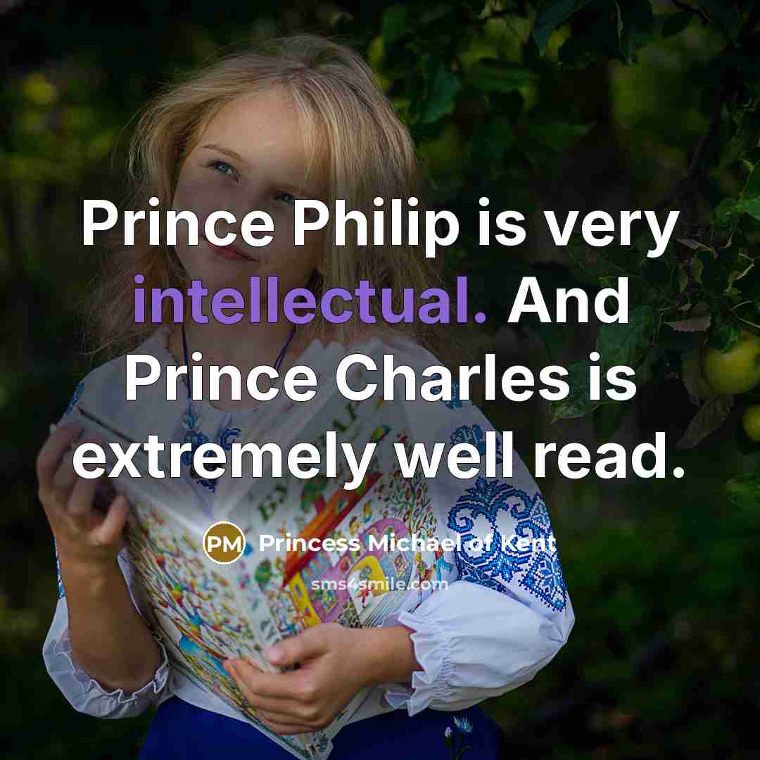“Prince Philip is very intellectual. And Prince Charles is extremely…” quote by Princess Michael of Kent
