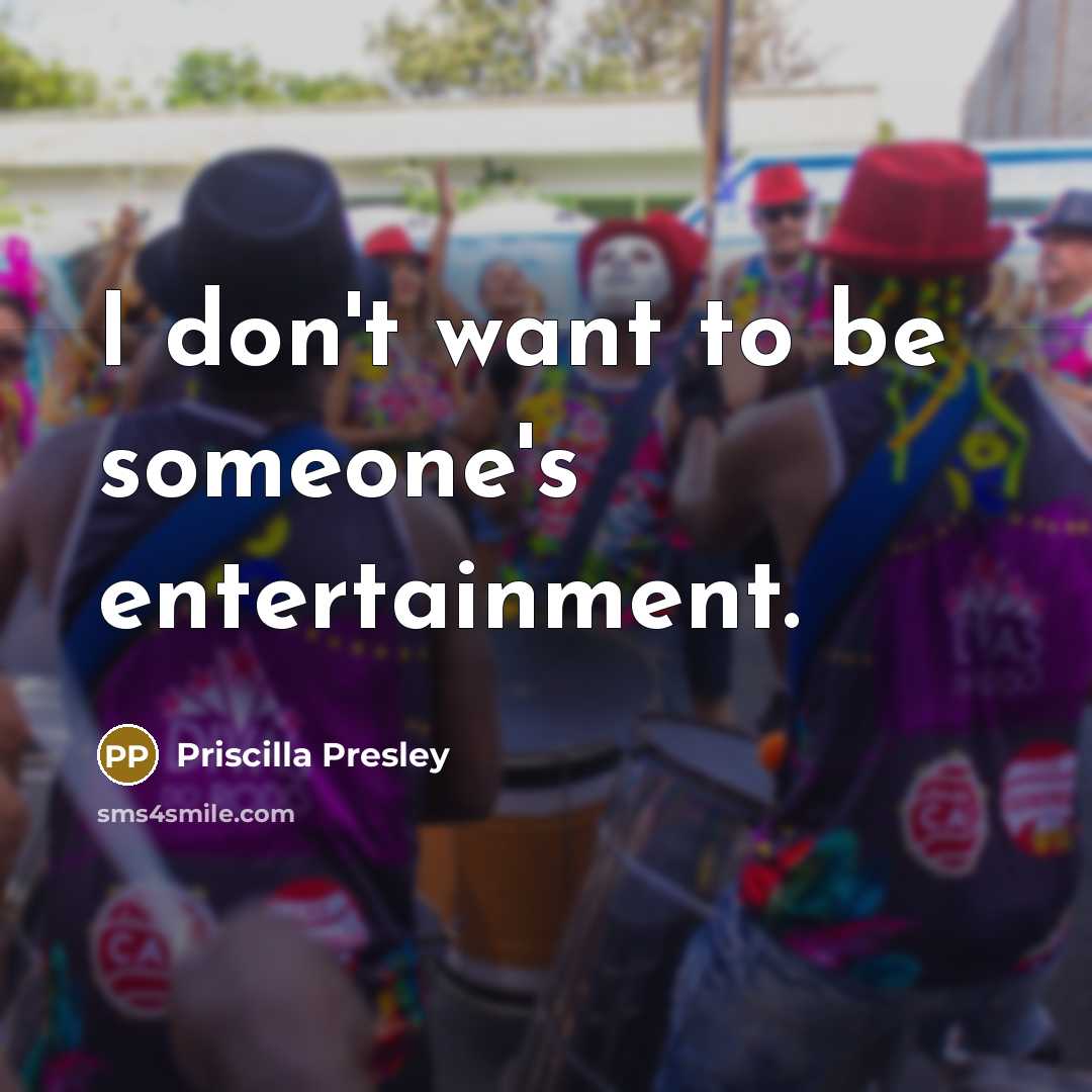 “I don't want to be someone's entertainment.…” quote by Priscilla Presley