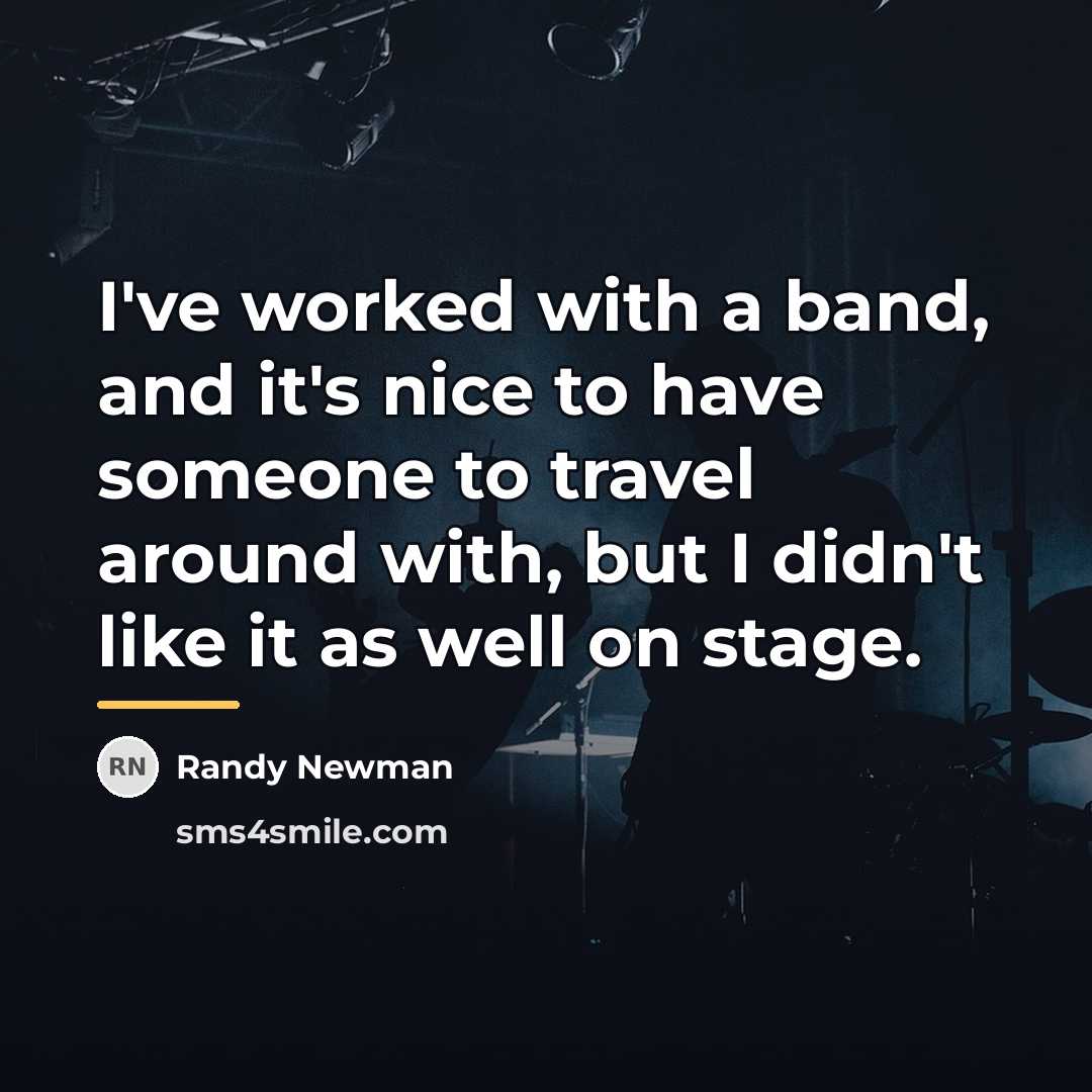 “I've worked with a band, and it's nice to have…” quote by Randy Newman
