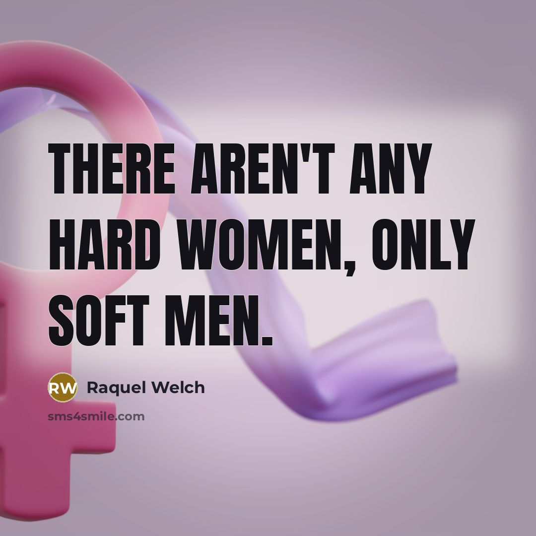 “There aren't any hard women, only soft men.” quote by Raquel Welch