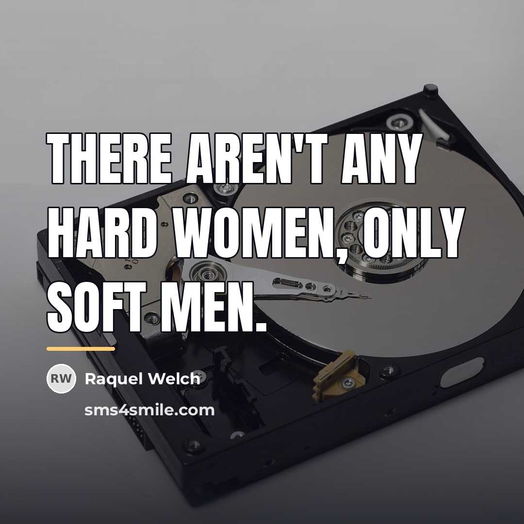 “There aren't any hard women, only soft men.…” quote by Raquel Welch