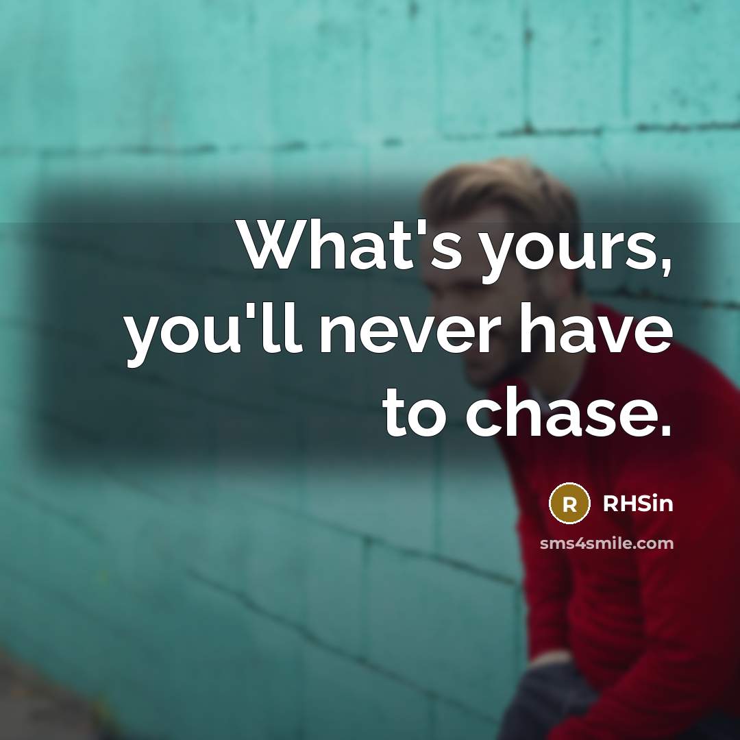 “What's yours, you'll never have to chase.…” quote by RHSin