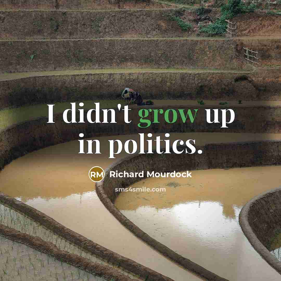 “I didn't grow up in politics.…” quote by Richard Mourdock