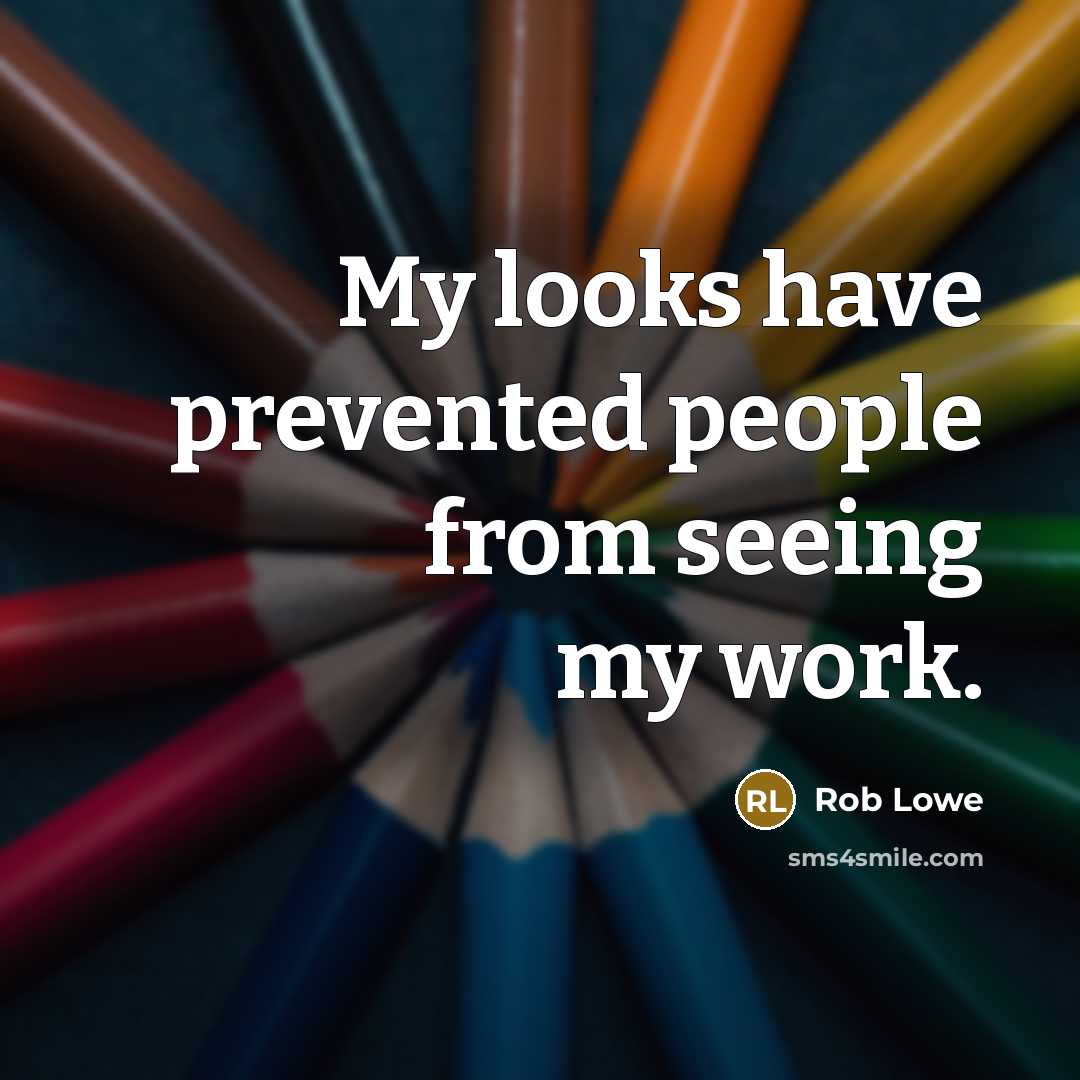 “My looks have prevented people from seeing my work.…” quote by Rob Lowe