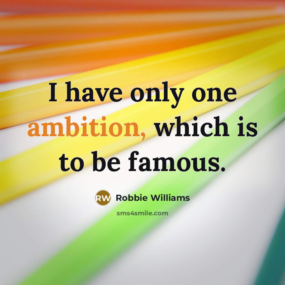 “I have only one ambition, which is to be famous.…” quote by Robbie Williams