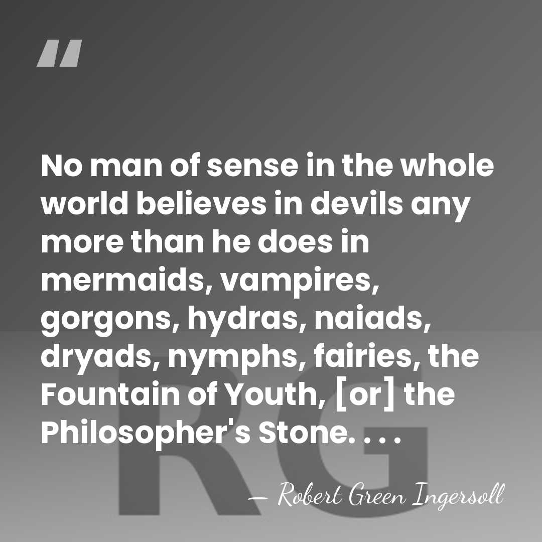 No man of sense in the whole world believes in devils any&hellip; - Robert Green Ingersoll