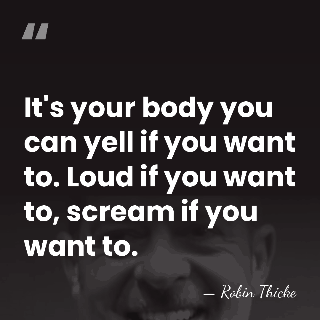 It's your body you can yell if you want to. Loud if&hellip; - Robin Thicke