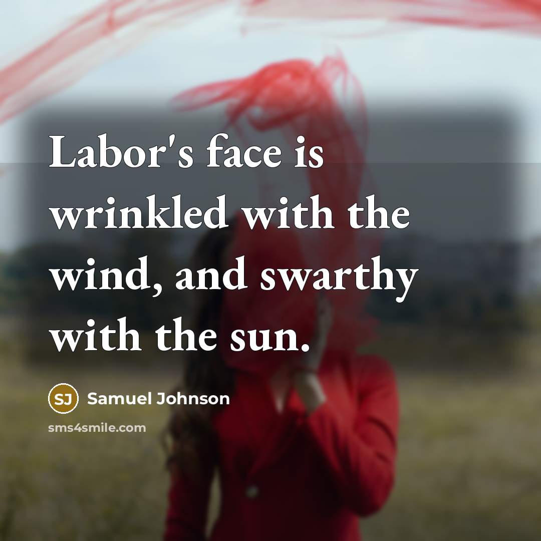 “Labor's face is wrinkled with the wind, and swarthy with…” quote by Samuel Johnson