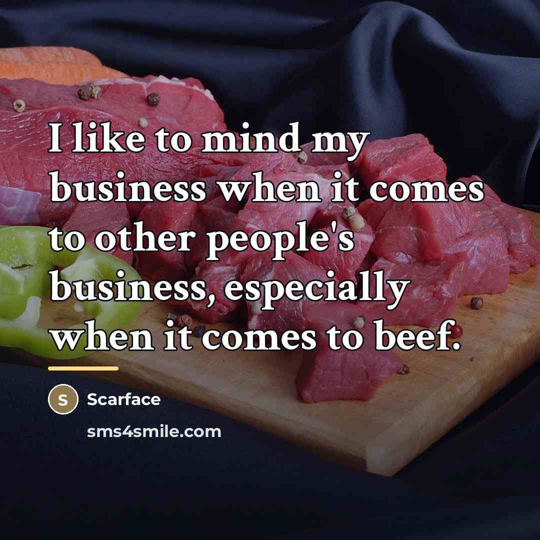 “I like to mind my business when it comes to…” quote by Scarface