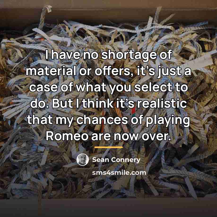 “I have no shortage of material or offers, it's just…” quote by Sean Connery