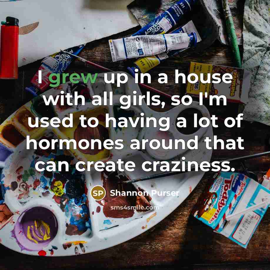 “I grew up in a house with all girls, so…” quote by Shannon Purser