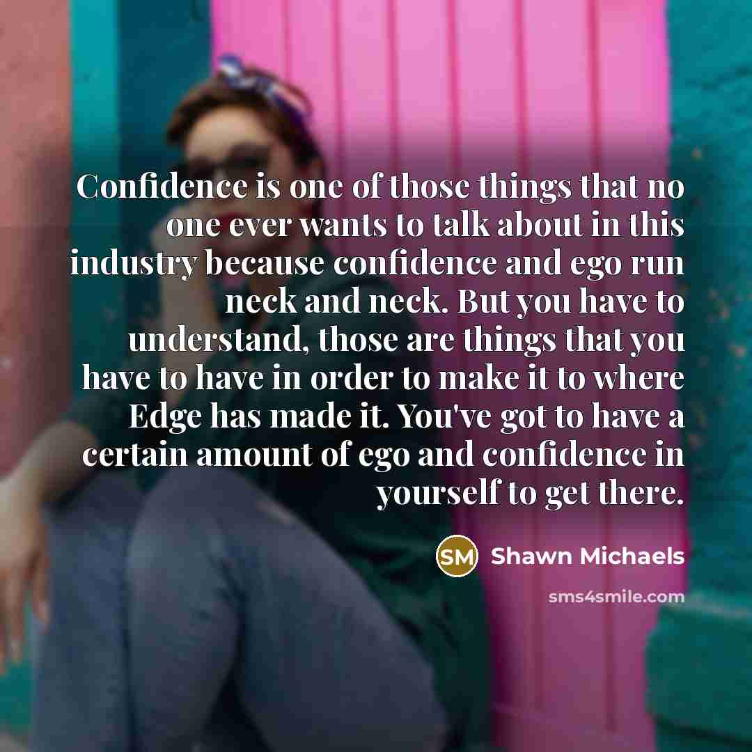 “Confidence is one of those things that no one ever…” quote by Shawn Michaels