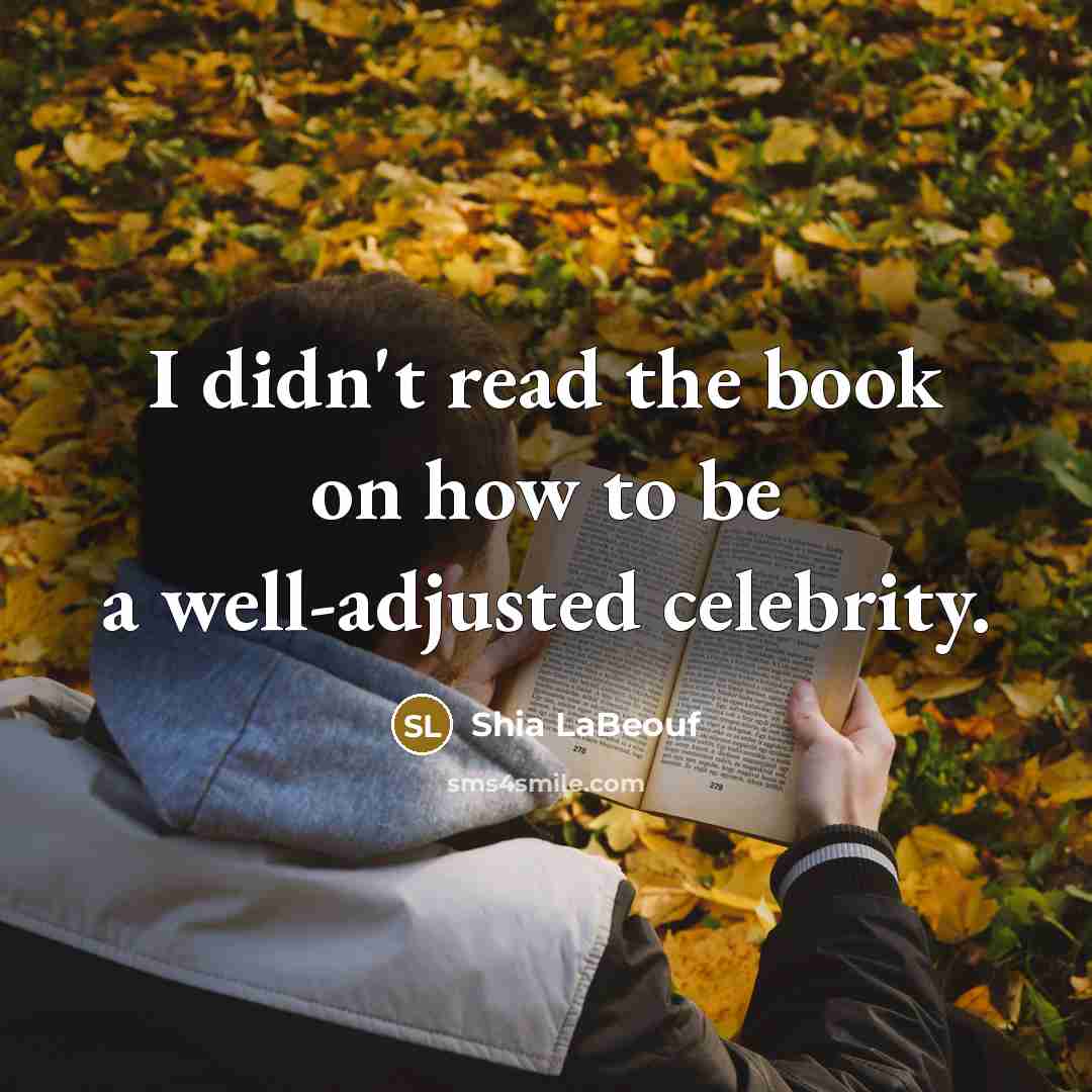 “I didn't read the book on how to be a…” quote by Shia LaBeouf