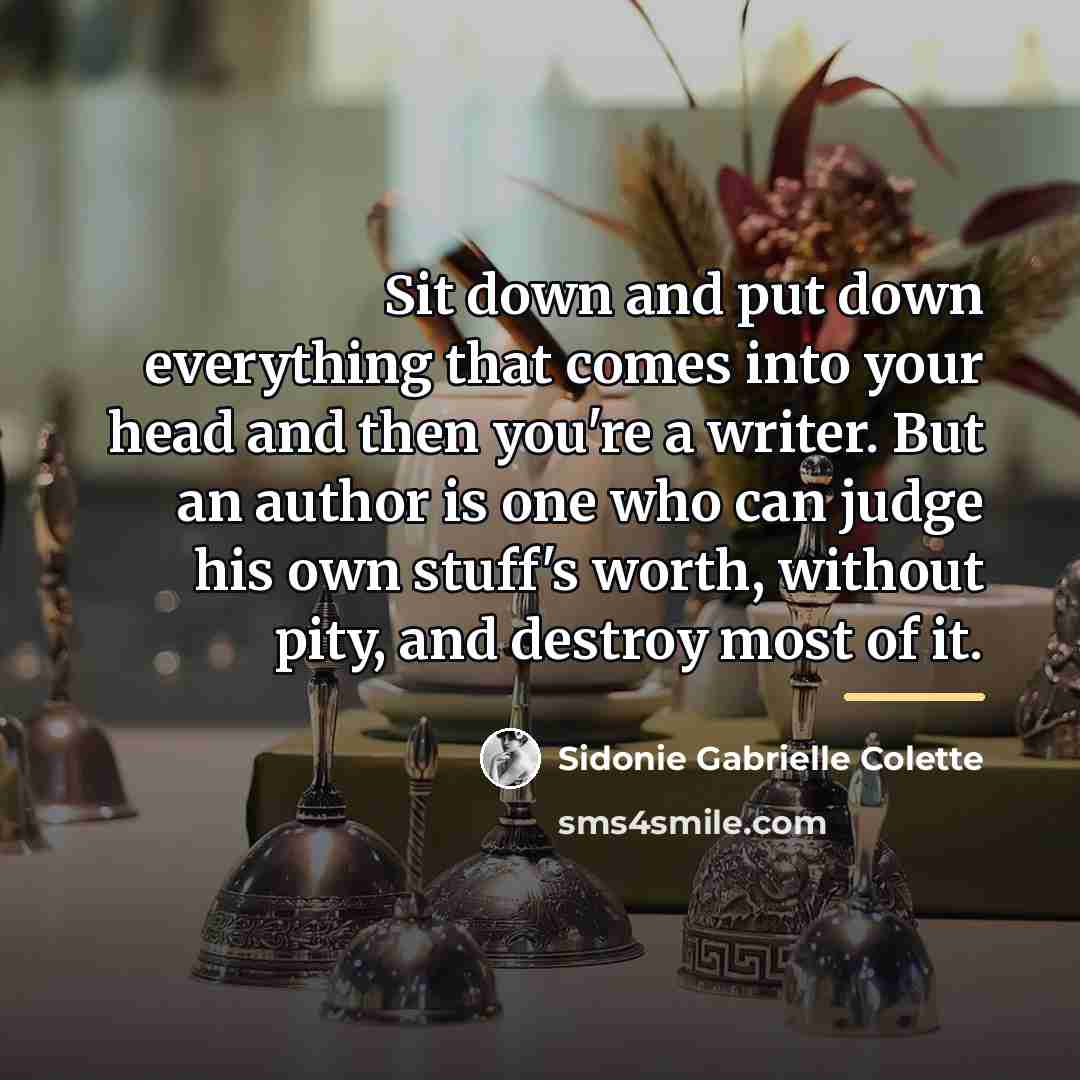 “Sit down and put down everything that comes into your…” quote by Sidonie Gabrielle Colette