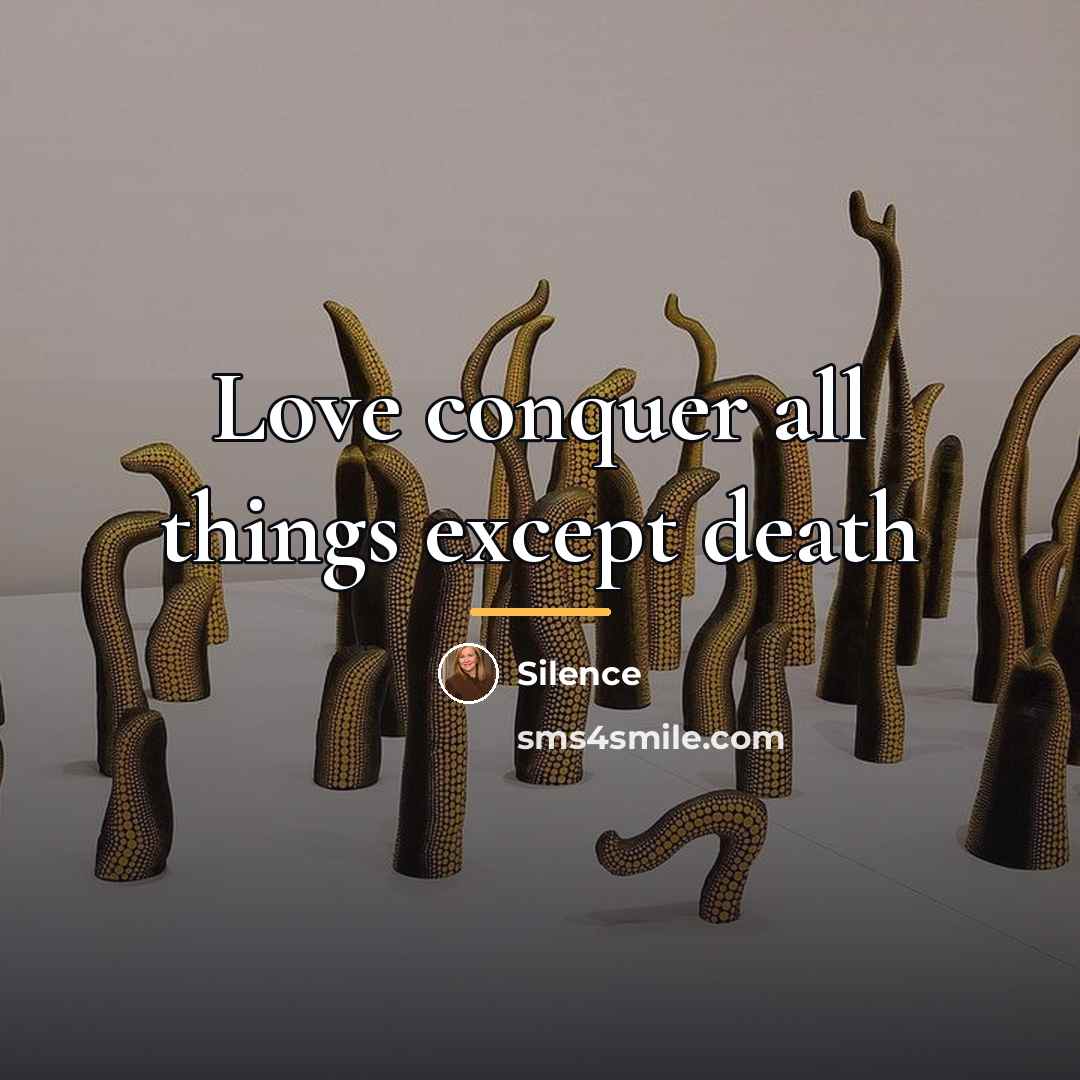 “Love conquer all things except death…” quote by Silence