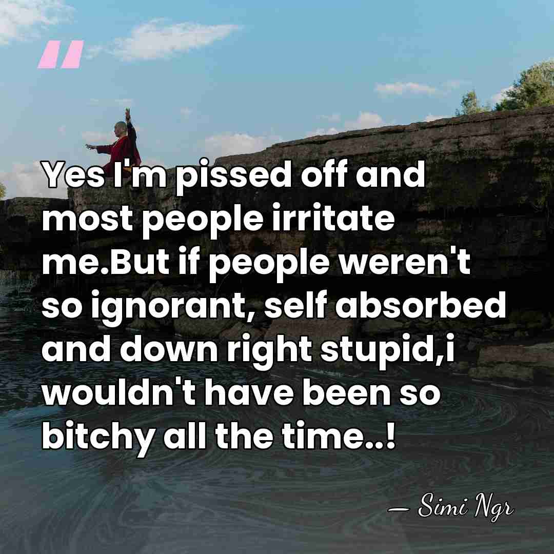 Yes I'm pissed off and most people irritate me.But if people weren't&hellip; - Simi Ngr