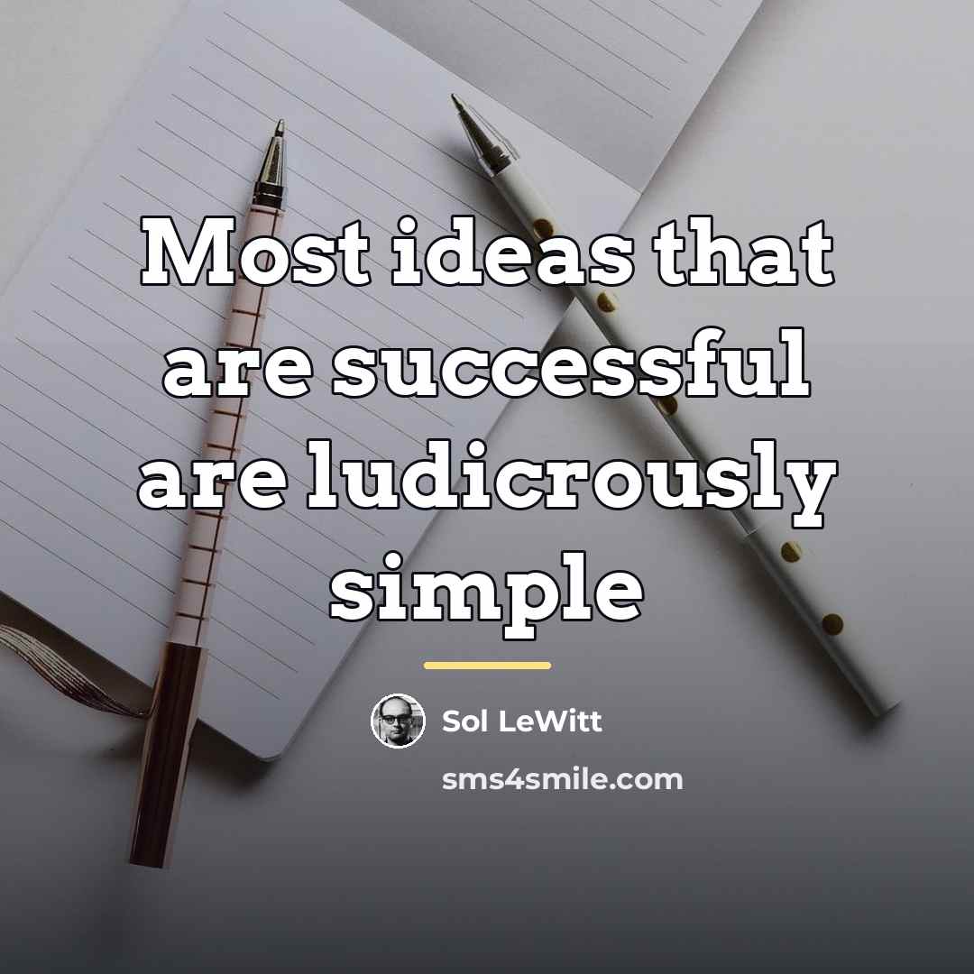 “Most ideas that are successful are ludicrously simple…” quote by Sol LeWitt