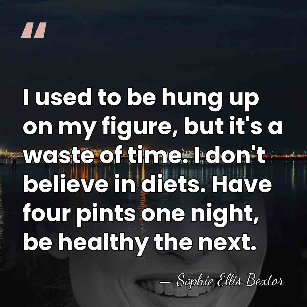 I used to be hung up on my figure, but it's a&hellip; - Sophie Ellis Bextor