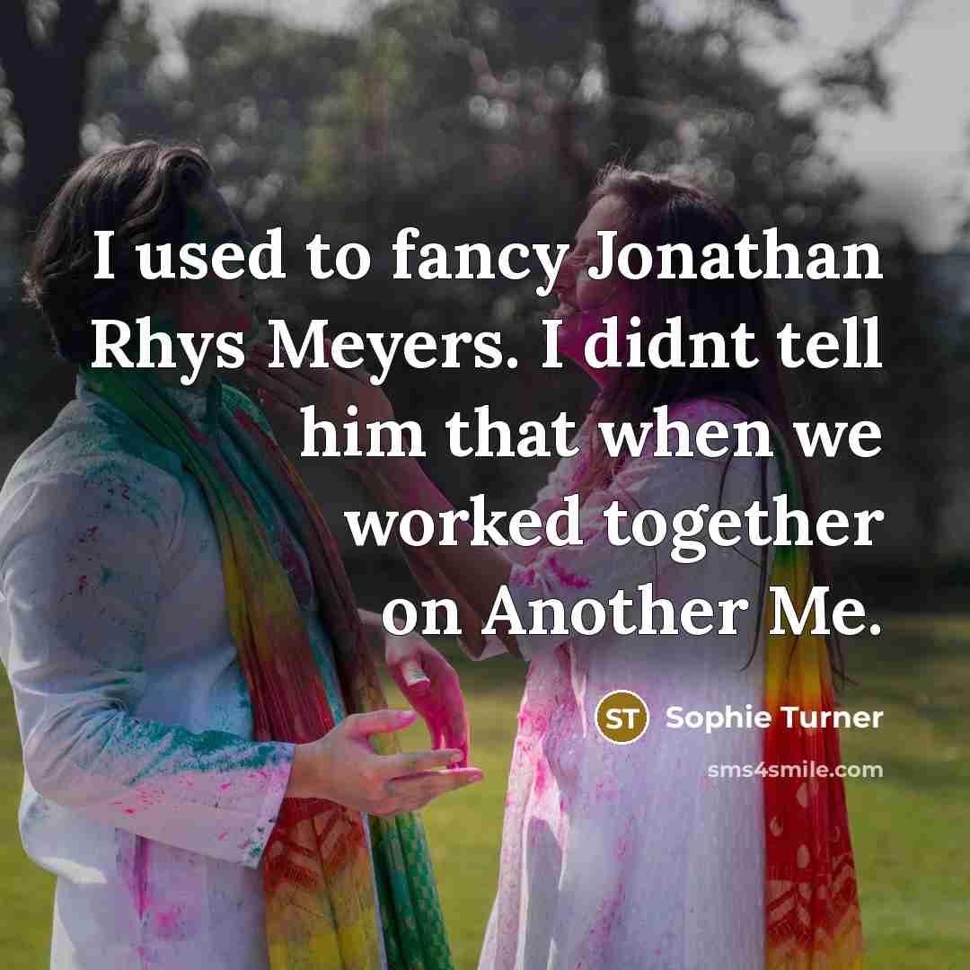 “I used to fancy Jonathan Rhys Meyers. I didnt tell…” quote by Sophie Turner