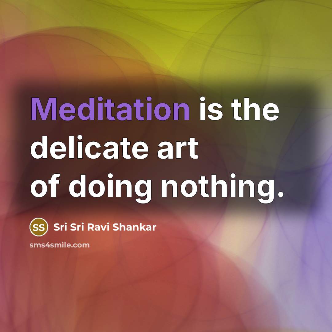 “Meditation is the delicate art of doing nothing.…” quote by Sri Sri Ravi Shankar