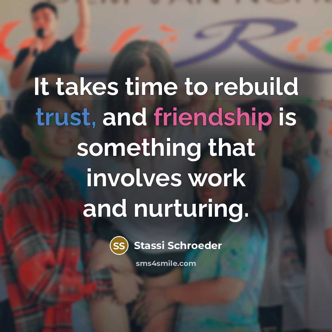 “It takes time to rebuild trust, and friendship is something…” quote by Stassi Schroeder