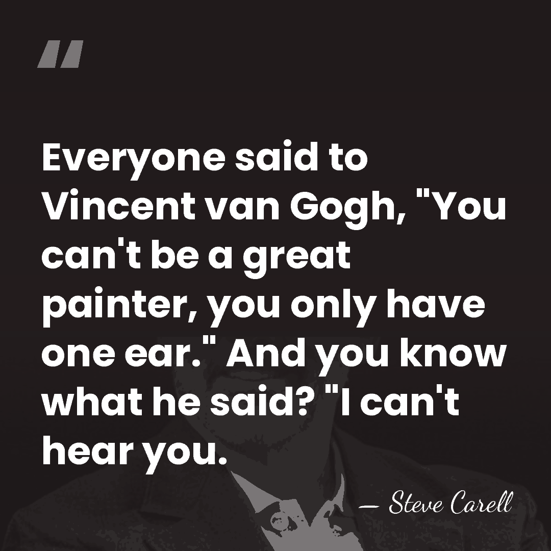 Everyone said to Vincent van Gogh, "You can't be a great painter,&hellip; - Steve Carell