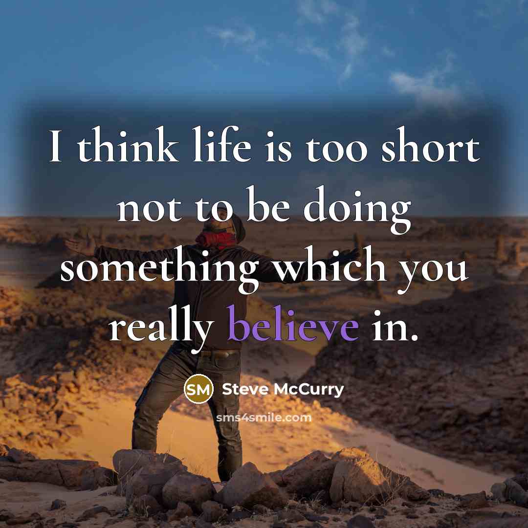 “I think life is too short not to be doing…” quote by Steve McCurry