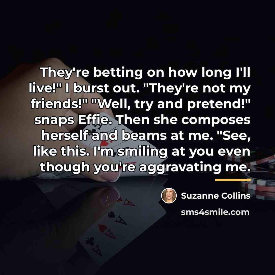 “They're betting on how long I'll live!" I burst out.…” quote by Suzanne Collins