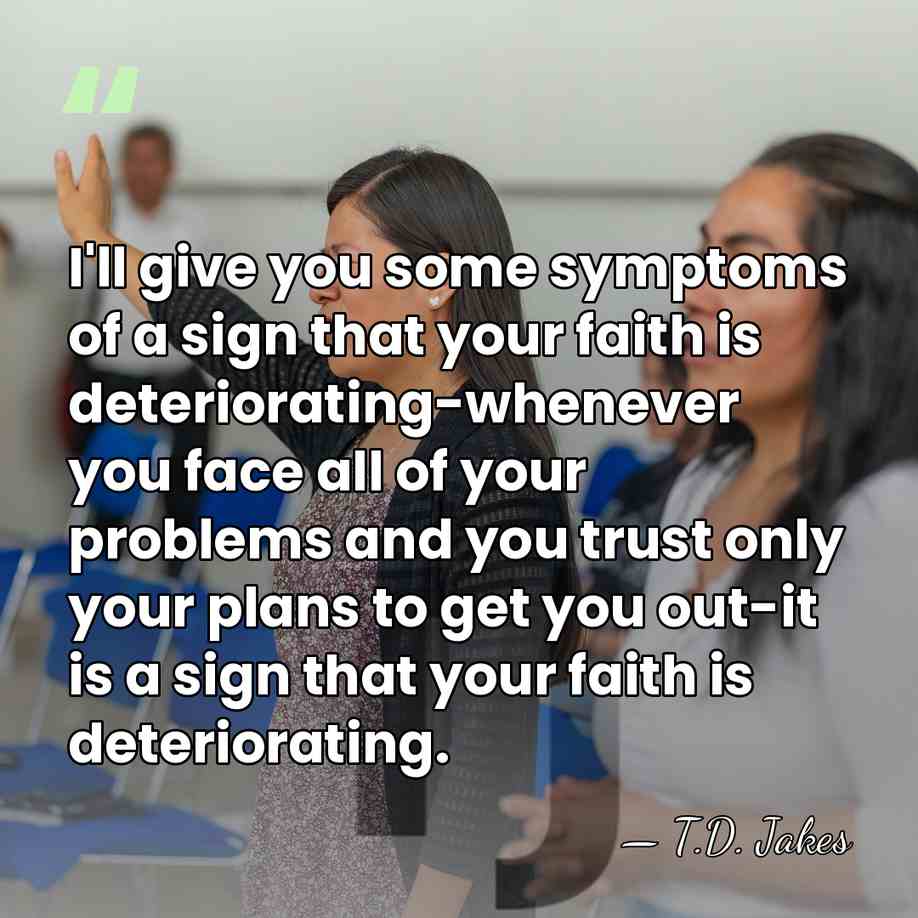 I'll give you some symptoms of a sign that your faith is&hellip; - T.D. Jakes