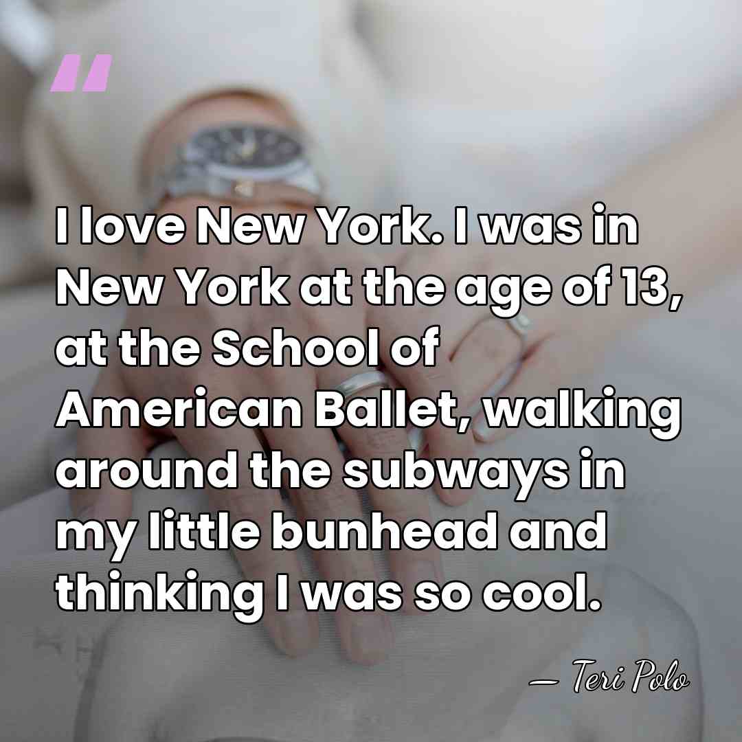 I love New York. I was in New York at the age&hellip; - Teri Polo
