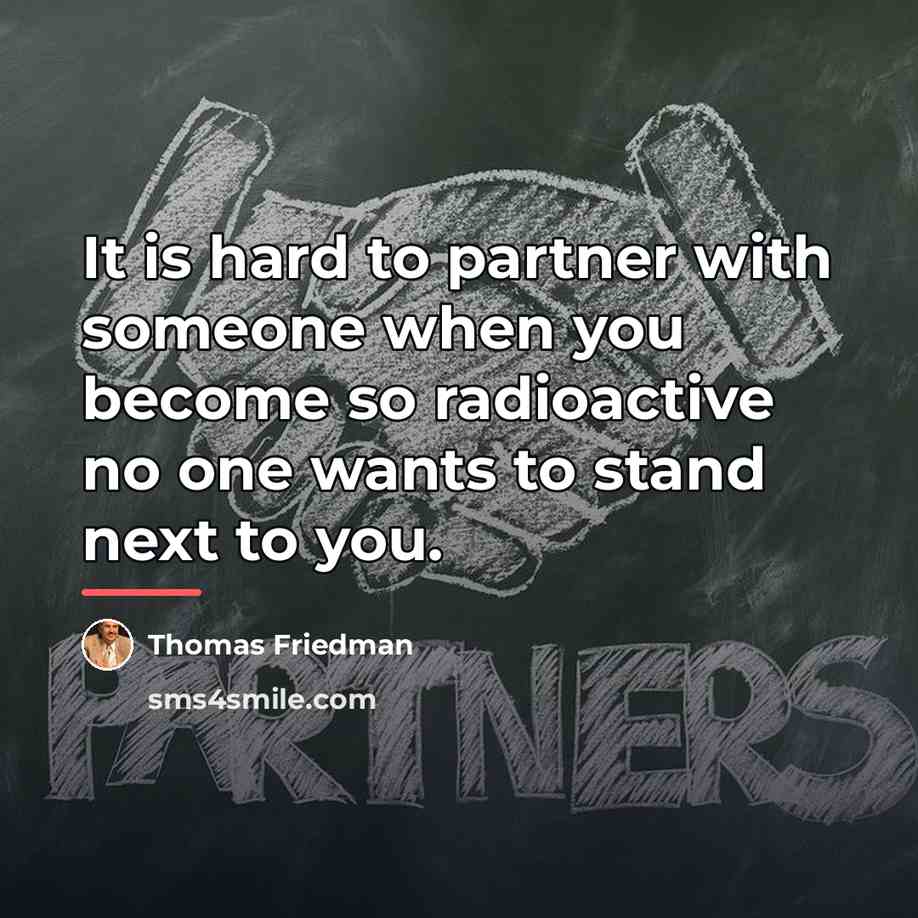 “It is hard to partner with someone when you become…” quote by Thomas Friedman