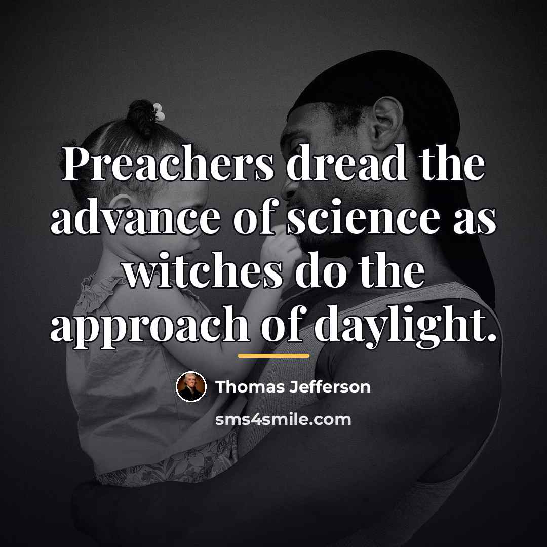 “Preachers dread the advance of science as witches do the…” quote by Thomas Jefferson