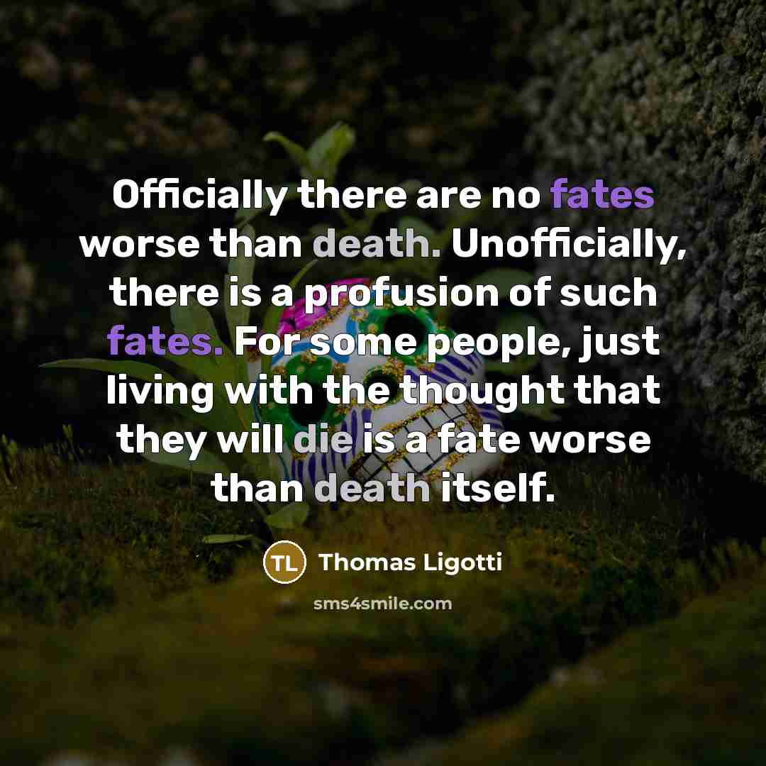 “Officially there are no fates worse than death. Unofficially, there…” quote by Thomas Ligotti